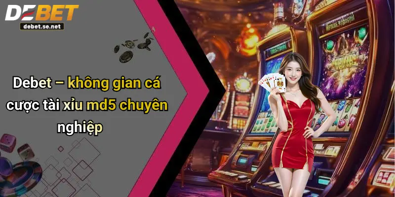 Debet – không gian cá cược tài xỉu md5 chuyên nghiệp