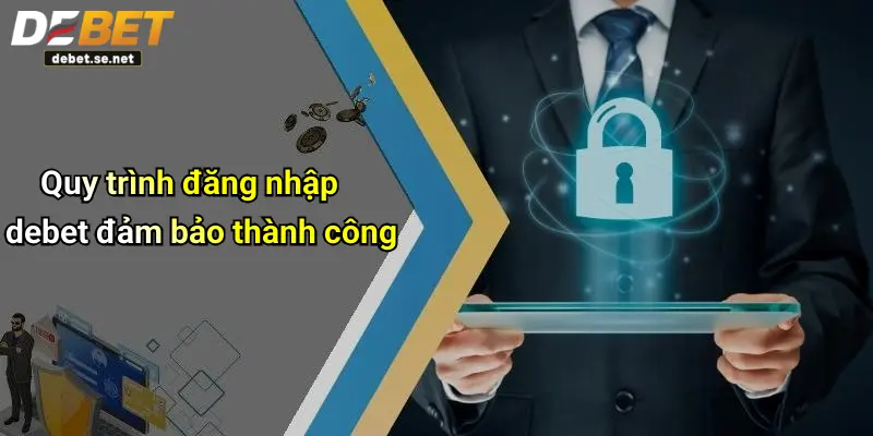 Quy trình đăng nhập debet đảm bảo thành công
