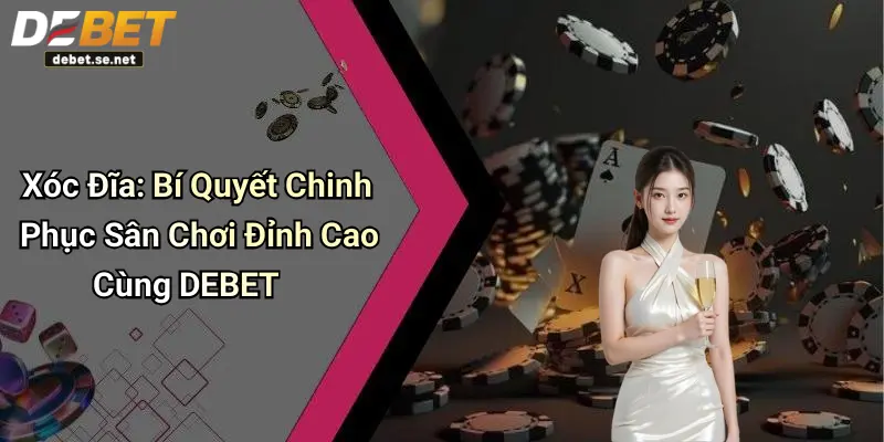 Xóc Đĩa: Bí Quyết Chinh Phục Sân Chơi Đỉnh Cao Cùng DEBET